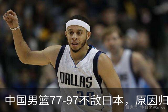 中国男篮77-97不敌日本，原因归结于四个字